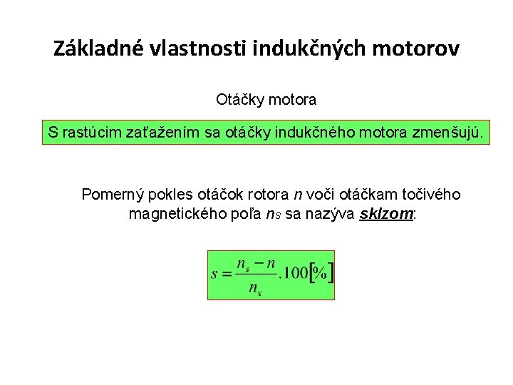 Základné vlastnosti indukčných motorov Otáčky motora S rastúcim zaťažením sa otáčky indukčného motora zmenšujú. Základné vlastnosti indukčných motorov Otáčky motora S rastúcim zaťažením sa otáčky indukčného motora zmenšujú.