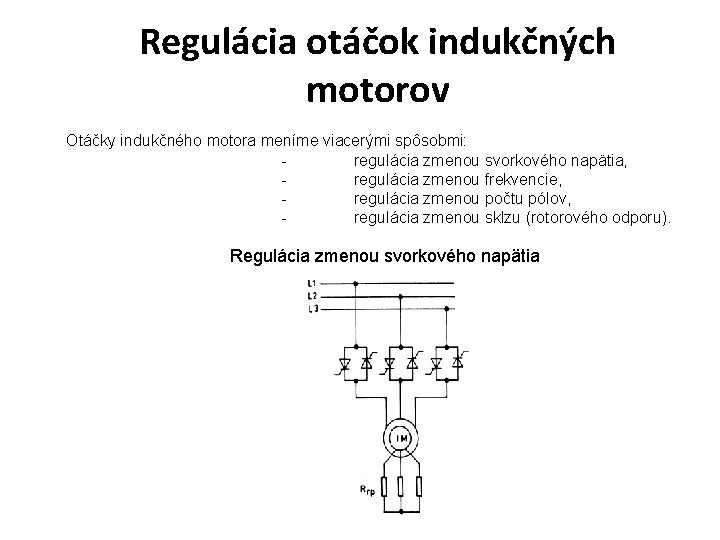 Regulácia otáčok indukčných motorov Otáčky indukčného motora meníme viacerými spôsobmi: regulácia zmenou svorkového napätia, Regulácia otáčok indukčných motorov Otáčky indukčného motora meníme viacerými spôsobmi: regulácia zmenou svorkového napätia,