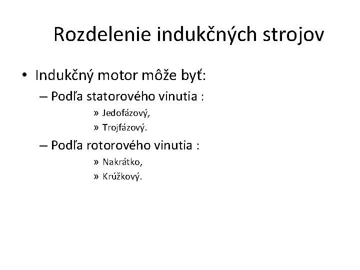 Rozdelenie indukčných strojov • Indukčný motor môže byť: – Podľa statorového vinutia : »