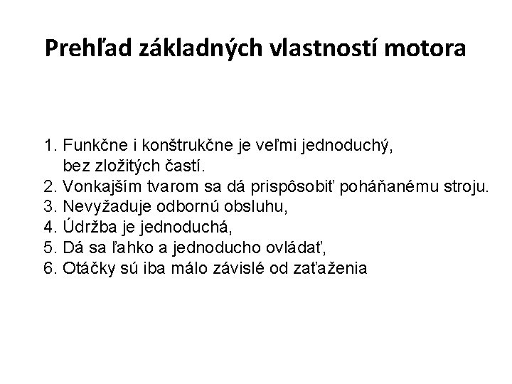 Prehľad základných vlastností motora 1. Funkčne i konštrukčne je veľmi jednoduchý, bez zložitých častí. Prehľad základných vlastností motora 1. Funkčne i konštrukčne je veľmi jednoduchý, bez zložitých častí.