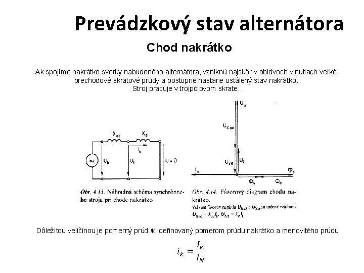 Prevádzkový stav alternátora Chod nakrátko Ak spojíme nakrátko svorky nabudeného alternátora, vzniknú najskôr v