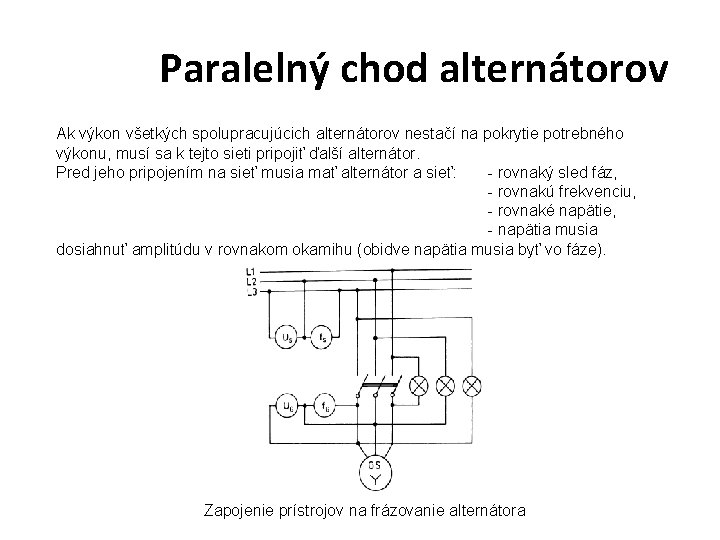 Paralelný chod alternátorov Ak výkon všetkých spolupracujúcich alternátorov nestačí na pokrytie potrebného výkonu, musí