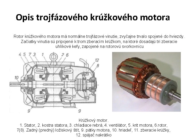 Opis trojfázového krúžkového motora Rotor krúžkového motora má normálne trojfázové vinutie, zvyčajne trvalo spojené Opis trojfázového krúžkového motora Rotor krúžkového motora má normálne trojfázové vinutie, zvyčajne trvalo spojené