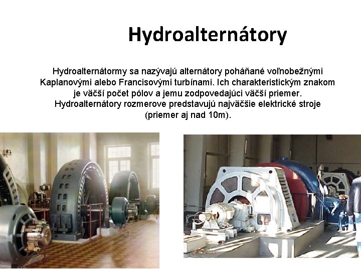 Hydroalternátory Hydroalternátormy sa nazývajú alternátory poháňané voľnobežnými Kaplanovými alebo Francisovými turbínami. Ich charakteristickým znakom