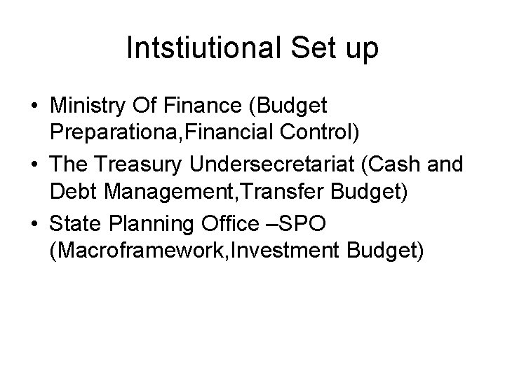 Intstiutional Set up • Ministry Of Finance (Budget Preparationa, Financial Control) • The Treasury Intstiutional Set up • Ministry Of Finance (Budget Preparationa, Financial Control) • The Treasury