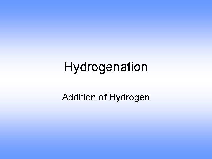 Hydrogenation Addition of Hydrogen 