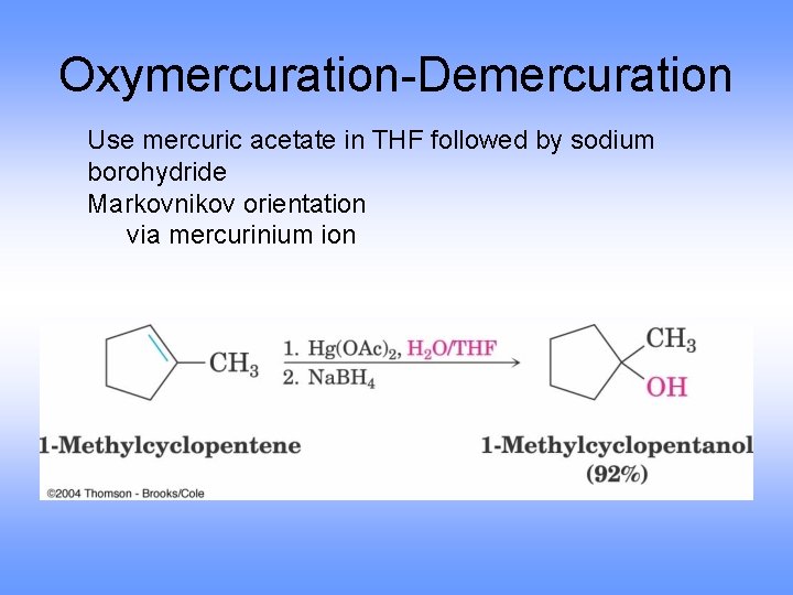 Oxymercuration-Demercuration Use mercuric acetate in THF followed by sodium borohydride Markovnikov orientation via mercurinium