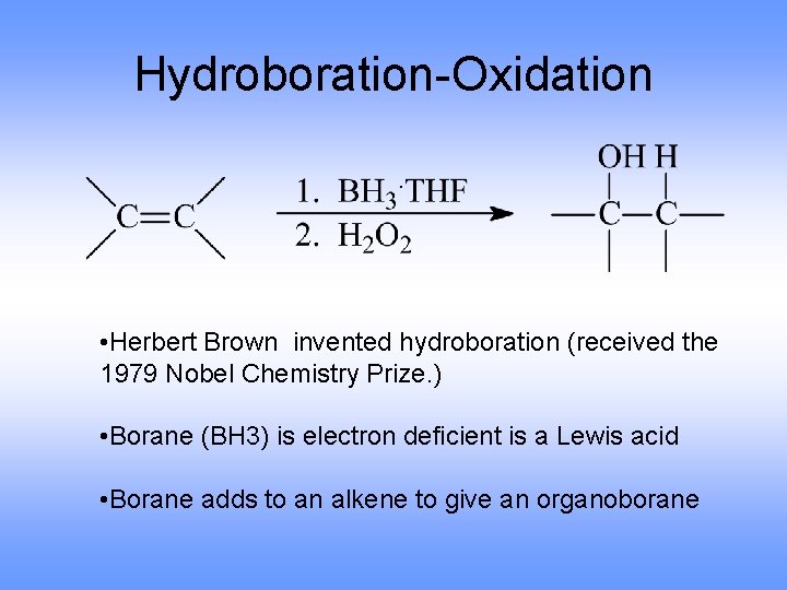 Hydroboration-Oxidation • Herbert Brown invented hydroboration (received the 1979 Nobel Chemistry Prize. ) •