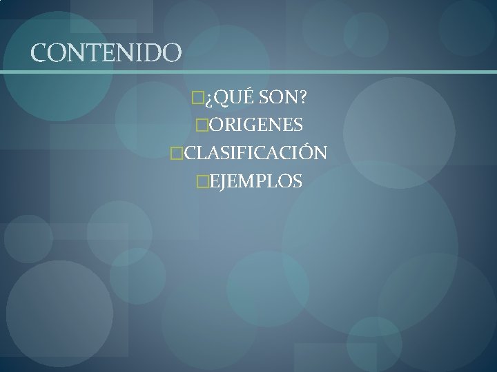 CONTENIDO �¿QUÉ SON? �ORIGENES �CLASIFICACIÓN �EJEMPLOS 