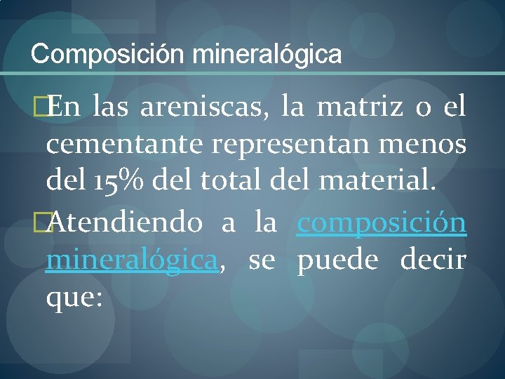 Composición mineralógica �En las areniscas, la matriz o el cementante representan menos del 15%