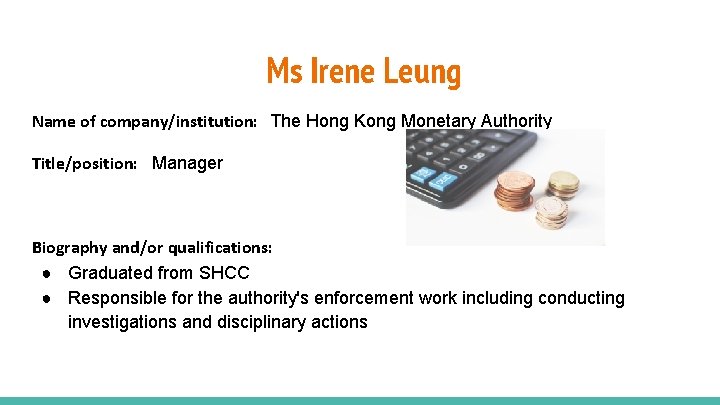 Ms Irene Leung Name of company/institution: The Hong Kong Monetary Authority Title/position: Manager Biography