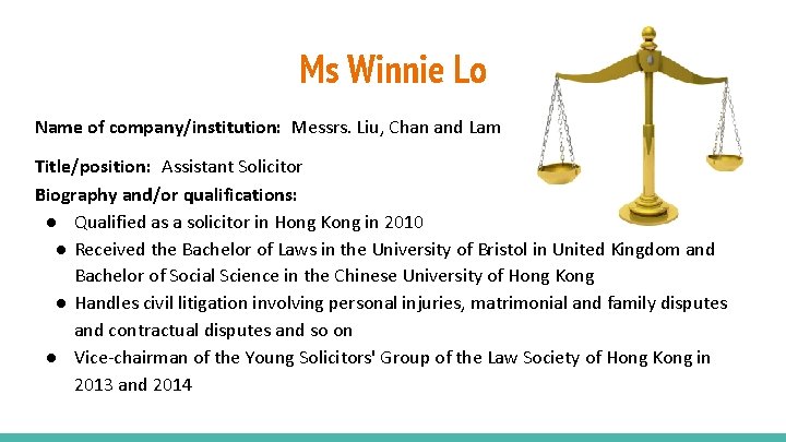Ms Winnie Lo Name of company/institution: Messrs. Liu, Chan and Lam Title/position: Assistant Solicitor