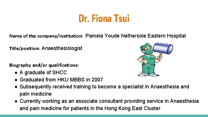 Dr. Fiona Tsui Name of the company/institution: Pamela Youde Nethersole Eastern Hospital Title/position: Anaesthesiologist