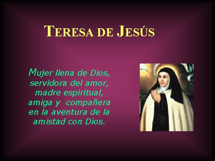 TERESA DE JESÚS Mujer llena de Dios, servidora del amor, madre espiritual, amiga y TERESA DE JESÚS Mujer llena de Dios, servidora del amor, madre espiritual, amiga y