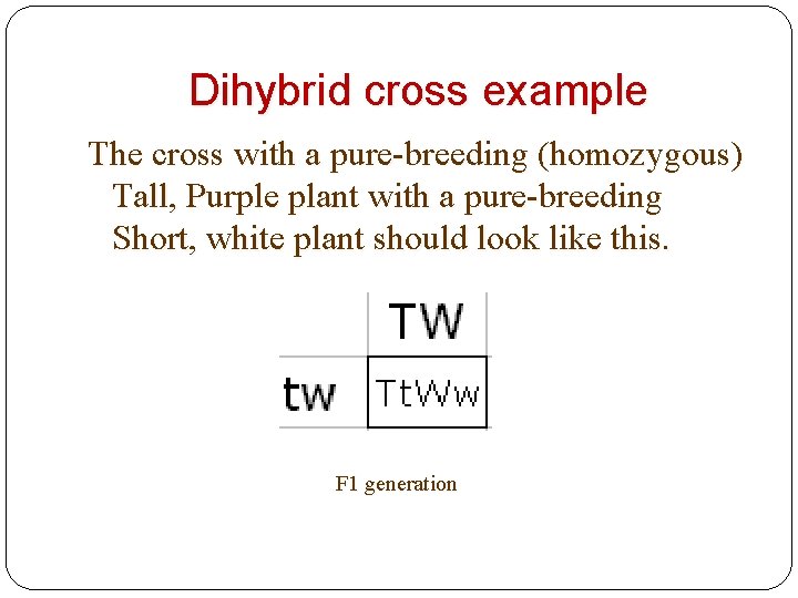 Dihybrid cross example The cross with a pure-breeding (homozygous) Tall, Purple plant with a