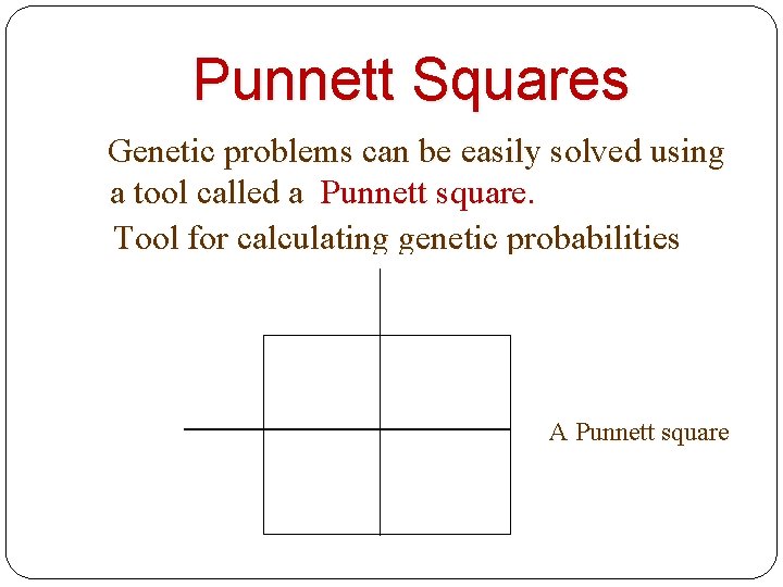 Punnett Squares Genetic problems can be easily solved using a tool called a Punnett