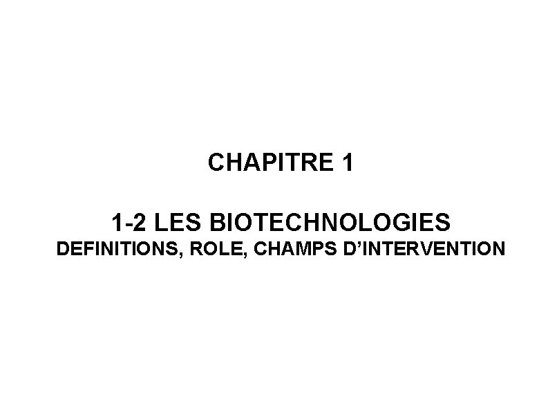 CHAPITRE 1 1 -2 LES BIOTECHNOLOGIES DEFINITIONS, ROLE, CHAMPS D’INTERVENTION 