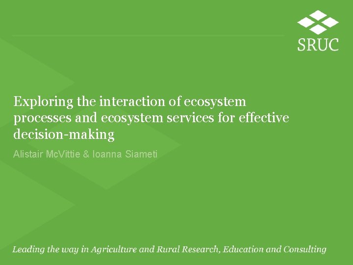 Exploring the interaction of ecosystem processes and ecosystem services for effective decision-making Alistair Mc.