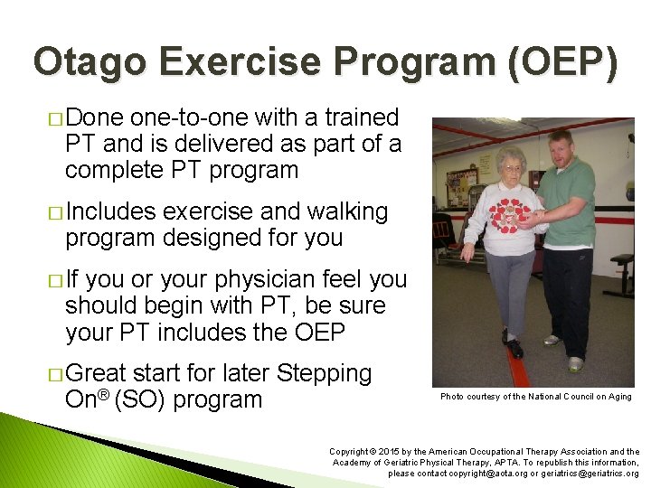 Otago Exercise Program (OEP) � Done one-to-one with a trained PT and is delivered