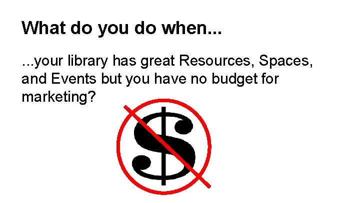 What do you do when. . . your library has great Resources, Spaces, and