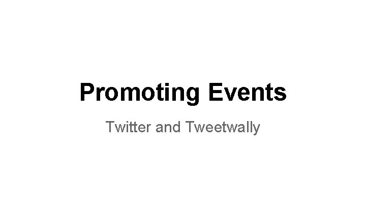 Promoting Events Twitter and Tweetwally 