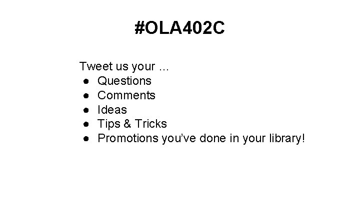 #OLA 402 C Tweet us your … ● Questions ● Comments ● Ideas ●