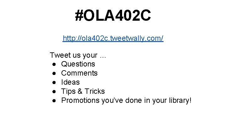 #OLA 402 C http: //ola 402 c. tweetwally. com/ Tweet us your … ●