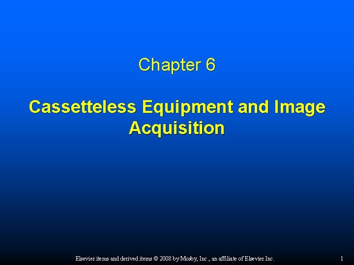Chapter 6 Cassetteless Equipment and Image Acquisition Elsevier items and derived items © 2008