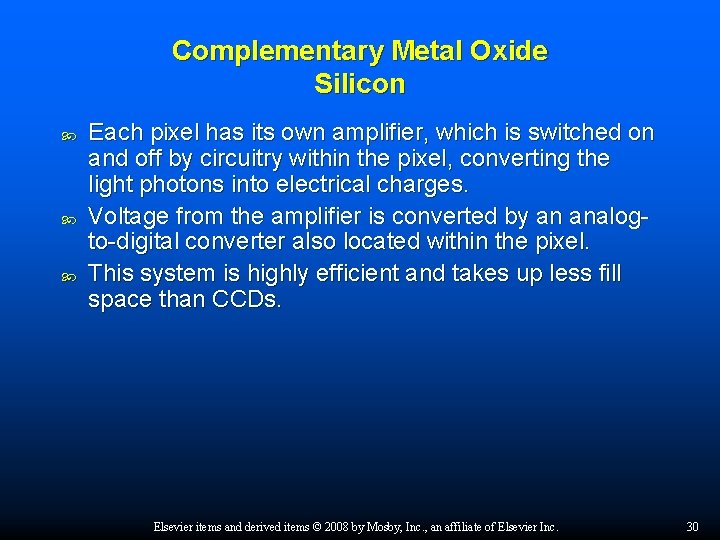 Complementary Metal Oxide Silicon Each pixel has its own amplifier, which is switched on