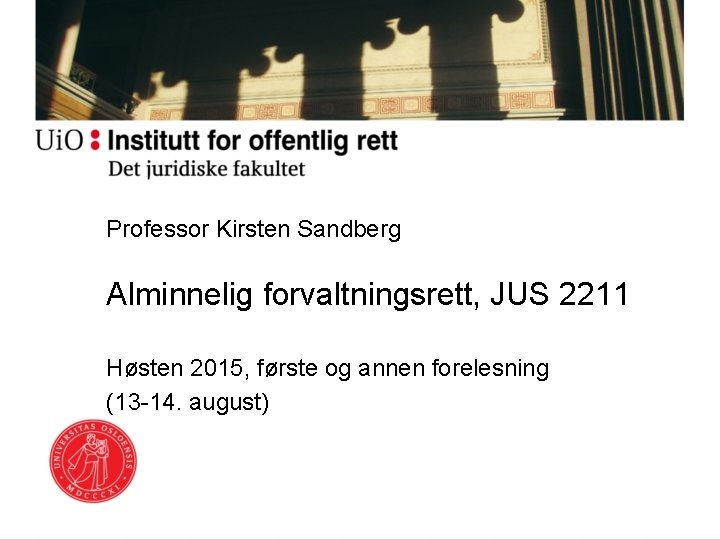 Professor Kirsten Sandberg Alminnelig forvaltningsrett, JUS 2211 Høsten 2015, første og annen forelesning (13