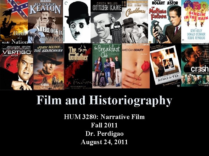 Film and Historiography HUM 3280: Narrative Film Fall 2011 Dr. Perdigao August 24, 2011