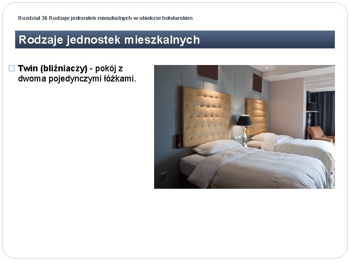 Rozdział 36 Rodzaje jednostek mieszkalnych w obiekcie hotelarskim Rodzaje jednostek mieszkalnych � Twin (bliźniaczy)