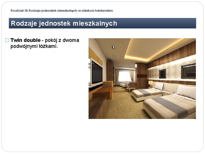 Rozdział 36 Rodzaje jednostek mieszkalnych w obiekcie hotelarskim Rodzaje jednostek mieszkalnych � Twin double