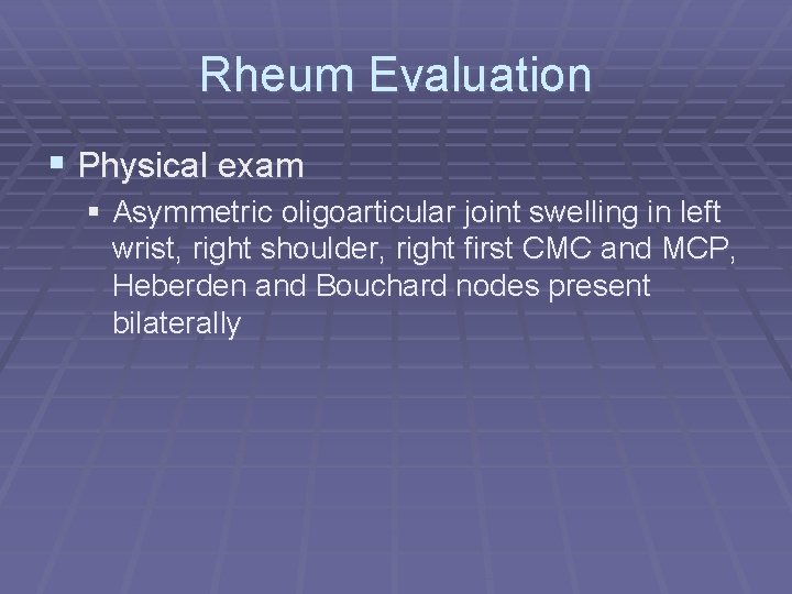 Rheum Evaluation § Physical exam § Asymmetric oligoarticular joint swelling in left wrist, right