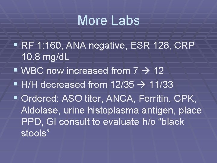 More Labs § RF 1: 160, ANA negative, ESR 128, CRP 10. 8 mg/d.