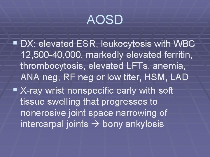 AOSD § DX: elevated ESR, leukocytosis with WBC 12, 500 -40, 000, markedly elevated