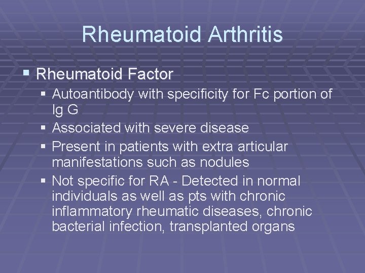 Rheumatoid Arthritis § Rheumatoid Factor § Autoantibody with specificity for Fc portion of Ig