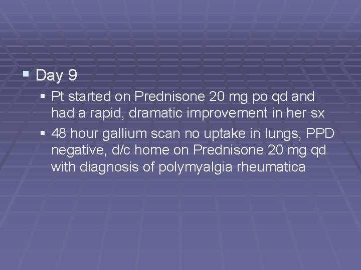 § Day 9 § Pt started on Prednisone 20 mg po qd and had