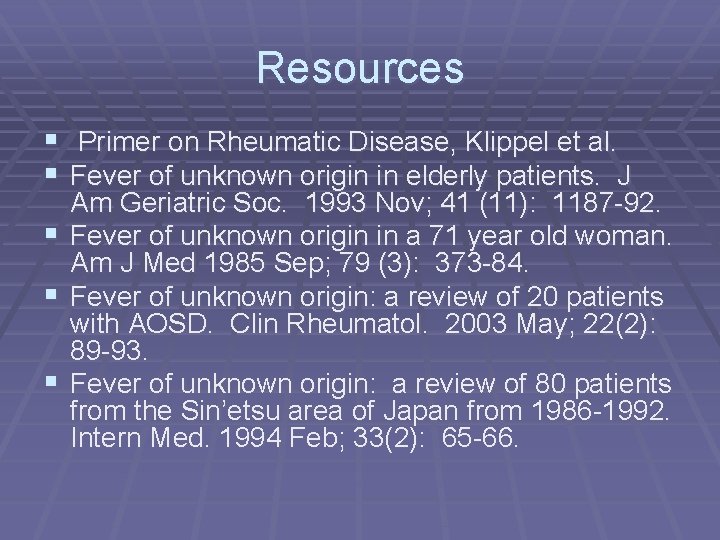 Resources § Primer on Rheumatic Disease, Klippel et al. § Fever of unknown origin