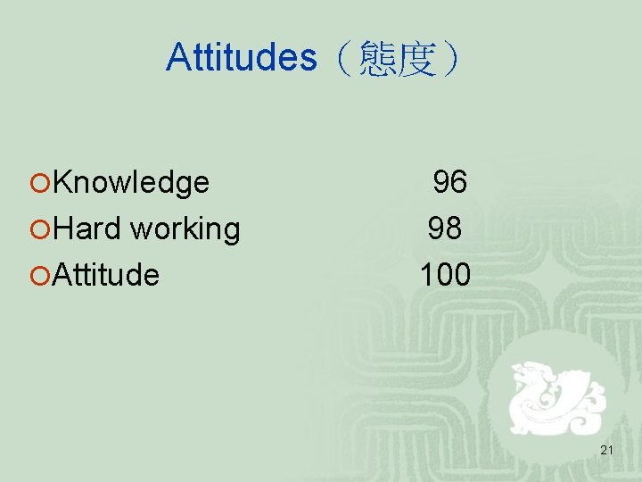 Attitudes(態度) ¡Knowledge 96 ¡Hard working 98 ¡Attitude 100 21 Attitudes(態度) ¡Knowledge 96 ¡Hard working 98 ¡Attitude 100 21