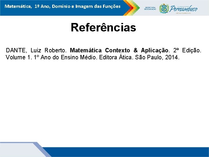 Matemática, 1º Ano, Domínio e Imagem das Funções Referências DANTE, Luiz Roberto. Matemática Contexto