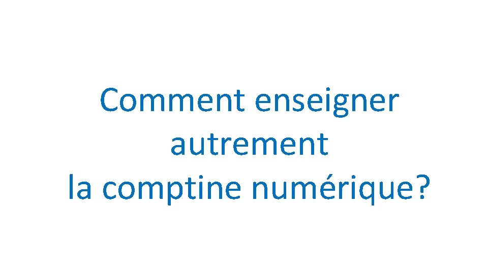 Comment enseigner autrement la comptine numérique? 