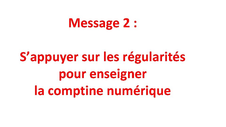 Message 2 : S’appuyer sur les régularités pour enseigner la comptine numérique 