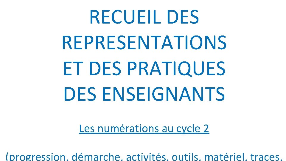 RECUEIL DES REPRESENTATIONS ET DES PRATIQUES DES ENSEIGNANTS Les numérations au cycle 2 (progression,