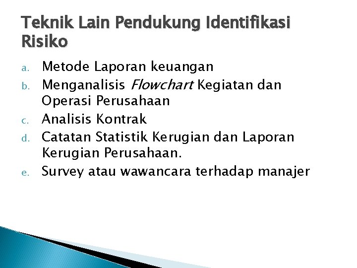 Teknik Lain Pendukung Identifikasi Risiko a. b. c. d. e. Metode Laporan keuangan Menganalisis