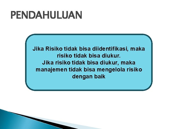 PENDAHULUAN Jika Risiko tidak bisa diidentifikasi, maka risiko tidak bisa diukur. Jika risiko tidak