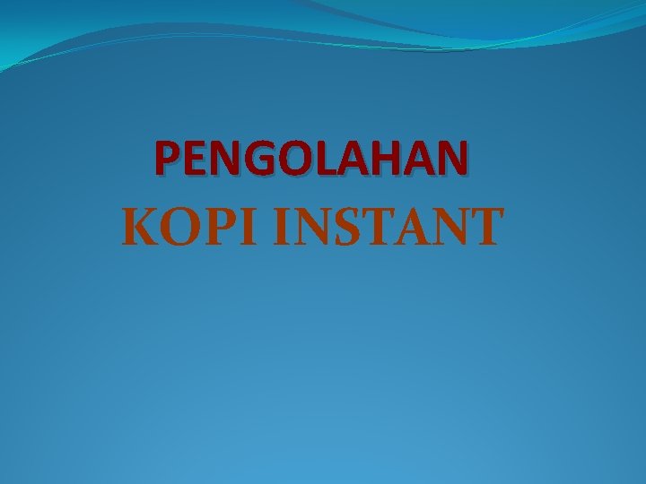 PENGOLAHAN KOPI INSTANT 