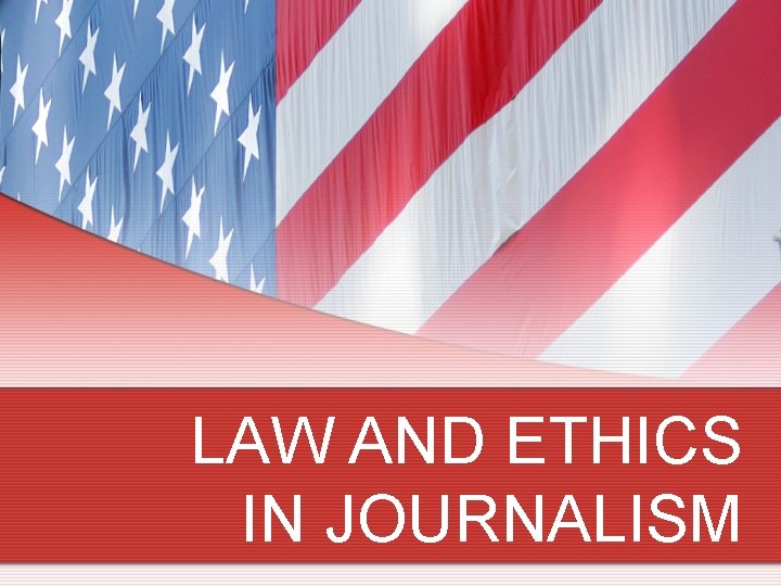 LAW AND ETHICS IN JOURNALISM 