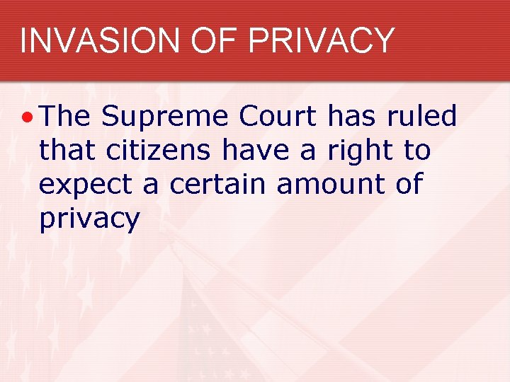 INVASION OF PRIVACY • The Supreme Court has ruled that citizens have a right