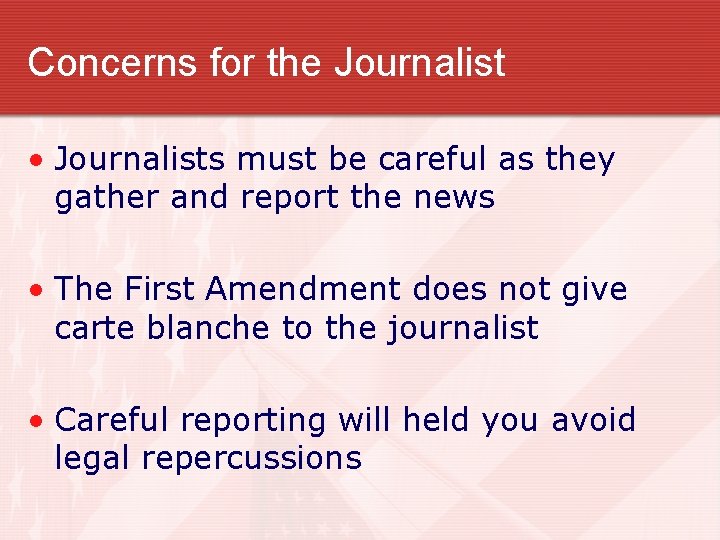 Concerns for the Journalist • Journalists must be careful as they gather and report